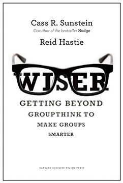 Wiser: Getting Beyond Groupthink to Make Groups Smarter (en Inglés)