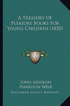 portada a treasury of pleasure books for young children (1850) a treasury of pleasure books for young children (1850) (in English)