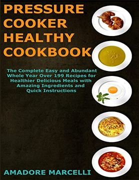 portada Pressure Cooker Healthy Cookbook: The Complete Easy and Abundant Whole Year Over 199 Recipes for Healthier Delicious Meals With Amazing Ingredients and Quick Instructions 