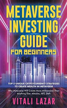 portada Metaverse Investing Guide for Beginners: Top 5 Unique Strategies to Create Wealth in Metaverse. Why Metaverse Will Create More Millionaires Than. Blockchain Gaming (Digital Currency Mastery) (in English)