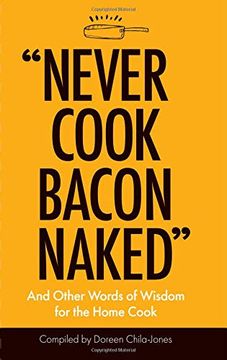 portada “Never Cook Bacon Naked”: And Other Words of Wisdom for the Home Cook (en Inglés)