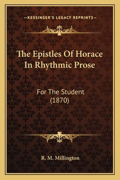 portada The Epistles Of Horace In Rhythmic Prose: For The Student (1870) (en Inglés)