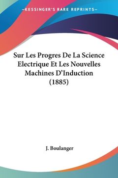 portada Sur Les Progres De La Science Electrique Et Les Nouvelles Machines D'Induction (1885) (en Francés)