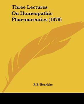 portada three lectures on homeopathic pharmaceutics (1878) (in English)