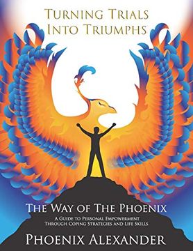 portada Turning Trials Into Triumphs the way of the Phoenix: A Guide to Personal Empowerment Through Coping Strategies and Life Skills (en Inglés)