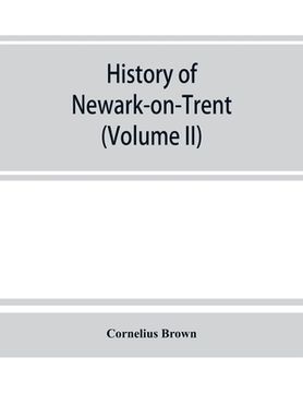 portada History of Newark-on-Trent; being the life story of an ancient town (Volume II) (in English)