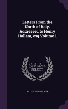 portada Letters From the North of Italy. Addressed to Henry Hallam, esq Volume 1 (en Inglés)