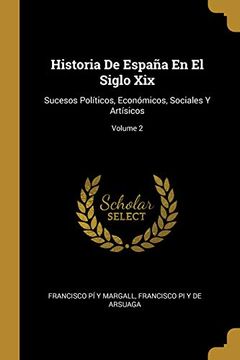 portada Historia de España en el Siglo Xix: Sucesos Políticos, Económicos, Sociales y Artísicos; Volume 2