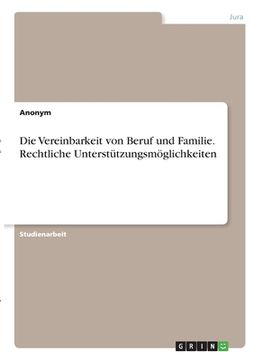 portada Die Vereinbarkeit von Beruf und Familie. Rechtliche Unterstützungsmöglichkeiten (in German)