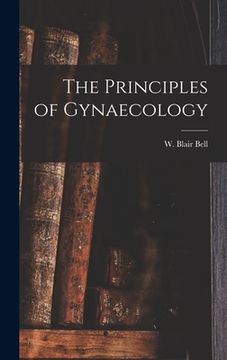 portada The Principles of Gynaecology [microform] (in English)