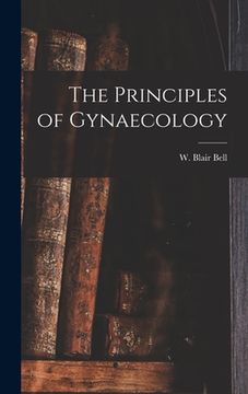 portada The Principles of Gynaecology [microform] (en Inglés)