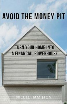 portada Avoid the Money Pit: Turn Your Home Into a Financial Powerhouse (en Inglés)