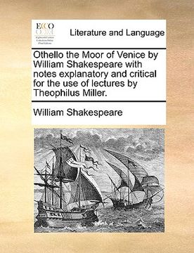 portada othello the moor of venice by william shakespeare with notes explanatory and critical for the use of lectures by theophilus miller. (in English)