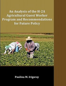 portada an analysis of the h-2a agricultural guest worker program and recommendations for future policy (en Inglés)