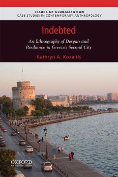 portada Indebted: An Ethnography of Despair and Resilience in Greece'S Second City (Issues of Globalization: Case Studies in Contemporary Anthropology) (in English)