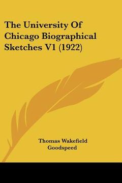 portada the university of chicago biographical sketches v1 (1922) (en Inglés)