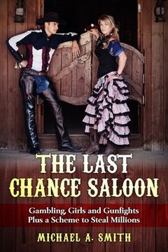 portada The Last Chance Saloon: Gambling, Girls and Gunfights Plus a Scheme to Steal Millions (en Inglés)
