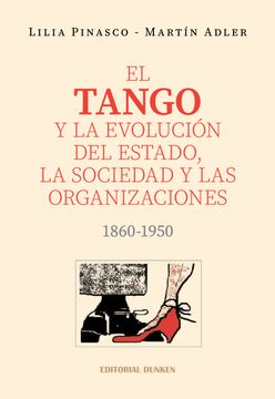 portada El Tango y la evolución del estado, la sociedad y las organizaciones. 1860-1950 (in Spanish)