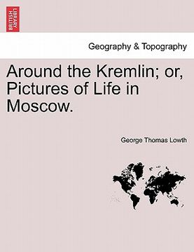 portada around the kremlin; or, pictures of life in moscow. (en Inglés)