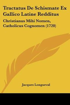 portada Tractatus De Schismate Ex Gallico Latine Redditus: Christianus Mihi Nomen, Catholicus Cognomen (1720) (en Latin)