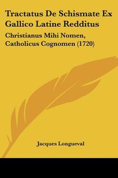 portada Tractatus De Schismate Ex Gallico Latine Redditus: Christianus Mihi Nomen, Catholicus Cognomen (1720) (in Latin)