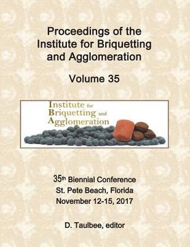 portada Proceedings of the Institute for Briquetting and Agglomeration: Volume 35: 35th Biennial Conference, St. Pete Beach, FL November 12-15, 2017