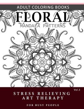 portada Floral Mandala Patterns Volume 3: Adult Coloring Books Anti-Stress Mandala art Therapy for Busy People (Flower Mandala) (en Inglés)