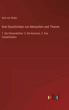 portada Drei Geschichten von Menschen und Thieren: 1. Der Katzendichter. 2. Der Kanarius. 3. Das Hundefräulein (en Alemán)