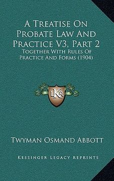 portada a treatise on probate law and practice v3, part 2: together with rules of practice and forms (1904) (en Inglés)