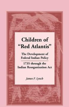 portada children of "red atlantis": the development of federal indian policy 1735 through the indian reorganization act. (in English)
