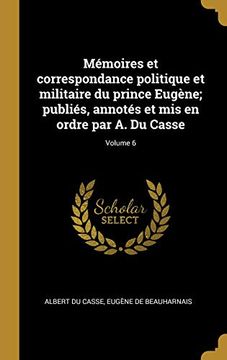 portada Mémoires Et Correspondance Politique Et Militaire Du Prince Eugène; Publiés, Annotés Et MIS En Ordre Par A. Du Casse; Volume 6 (en Francés)