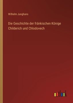 portada Die Geschichte der fränkischen Könige Childerich und Chlodovech (en Alemán)