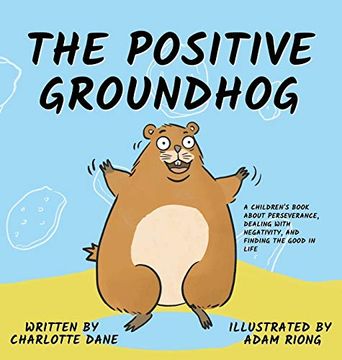 portada The Positive Groundhog: A Children'S Book About Perseverance, Dealing With Negativity, and Finding the Good in Life (en Inglés)