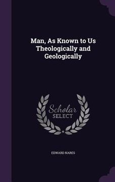 portada Man, As Known to Us Theologically and Geologically (in English)