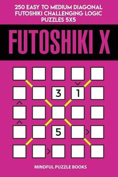 portada Futoshiki X: 250 Easy to Medium Diagonal Futoshiki Challenging Logic Puzzles 5x5 (en Inglés)