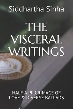 portada The Visceral Writings: Half a Pilgrimage of Love & Diverse Ballads (en Inglés)