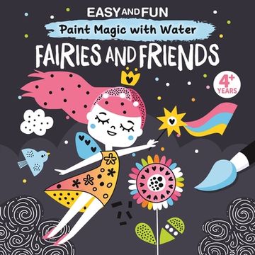 portada Easy and fun Paint Magic With Water: Fairies and Friends (Happy fox Books) Paintbrush Included - Mess-Free Painting for Kids 3-6 to Create Fairy Godmothers, Unicorns, Mermaids and More With Just Water 
