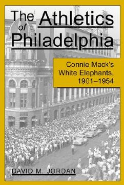 portada the athletics of philadelphia: connie mack's white elephants, 1901-1954 (en Inglés)