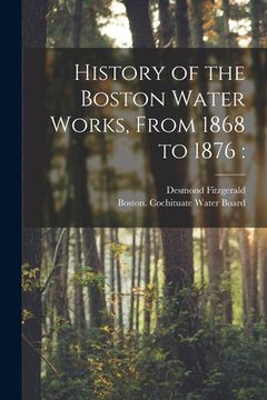 portada History of the Boston Water Works, From 1868 to 1876 (en Inglés)