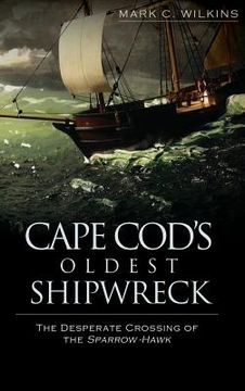 portada Cape Cod's Oldest Shipwreck: The Desperate Crossing of the Sparrow-Hawk (en Inglés)
