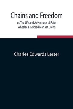 portada Chains and Freedom; or, The Life and Adventures of Peter Wheeler, a Colored Man Yet Living (en Inglés)
