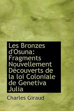 portada les bronzes d'osuna: fragments nouvellement d couverts de la loi coloniale de genetiva julia (en Inglés)