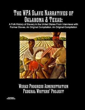 portada The WPA Slave Narratives of Oklahoma & Texas: A Folk History of Slavery in the United States From Interviews with Former Slaves. An Original Compilation.