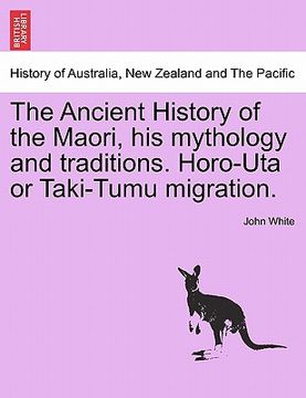 portada the ancient history of the maori, his mythology and traditions. horo-uta or taki-tumu migration. (in English)