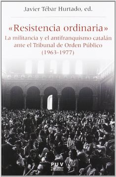 portada «Resistencia Ordinaria»: La Militancia y el Antifranquismo Catalán Ante el Tribunal de Orden Público (1963-1977) (Història i Memòria del Franquisme)