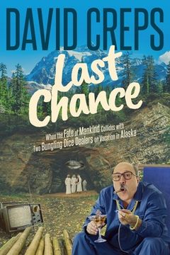 portada Last Chance: When the Fate of Mankind Collides with Two Bungling Dice Dealers on Vacation in the Alaskan Wilderness (en Inglés)