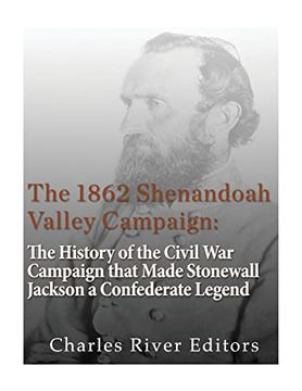 portada The 1862 Shenandoah Valley Campaign: The History of the Civil war Campaign That Made Stonewall Jackson a Confederate Legend (en Inglés)