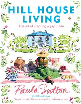 portada Hill House Living: The art of Creating a Joyful Life – Simple, Practical Decorating Tips and Cosy Recipes (en Inglés)