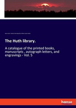 portada The Huth library.: A catalogue of the printed books, manuscripts, autograph letters, and engravings - Vol. 5