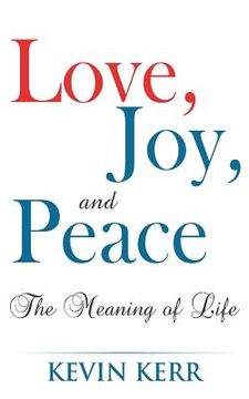 portada Love, Joy, and Peace: The Meaning of Life. (en Inglés)